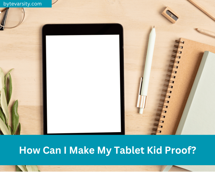 How Can I Make My Tablet Kid Proof?
