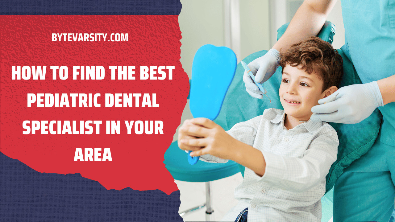How to Find the Best Pediatric Dental Specialist in Your Area