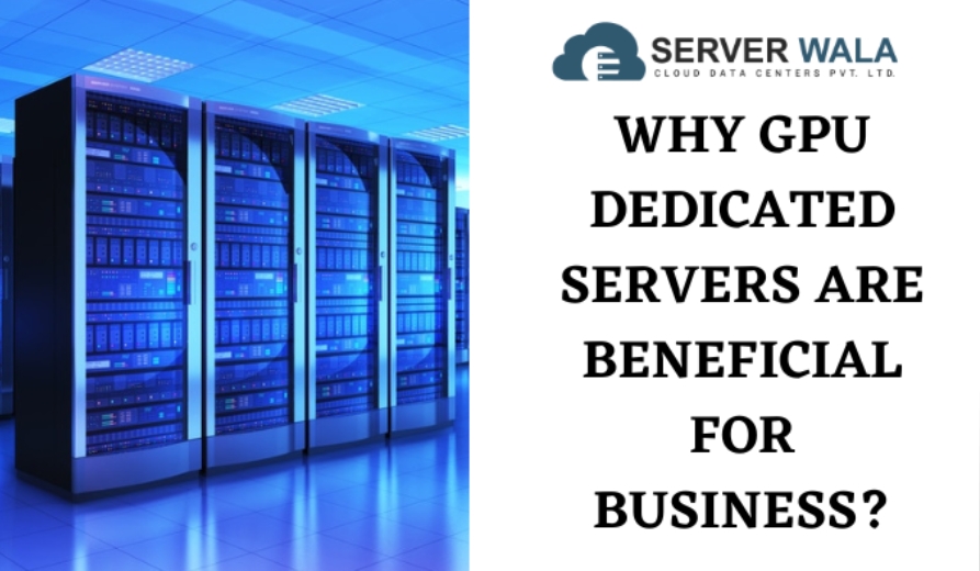 Why GPU Dedicated Servers Are Beneficial For Business?