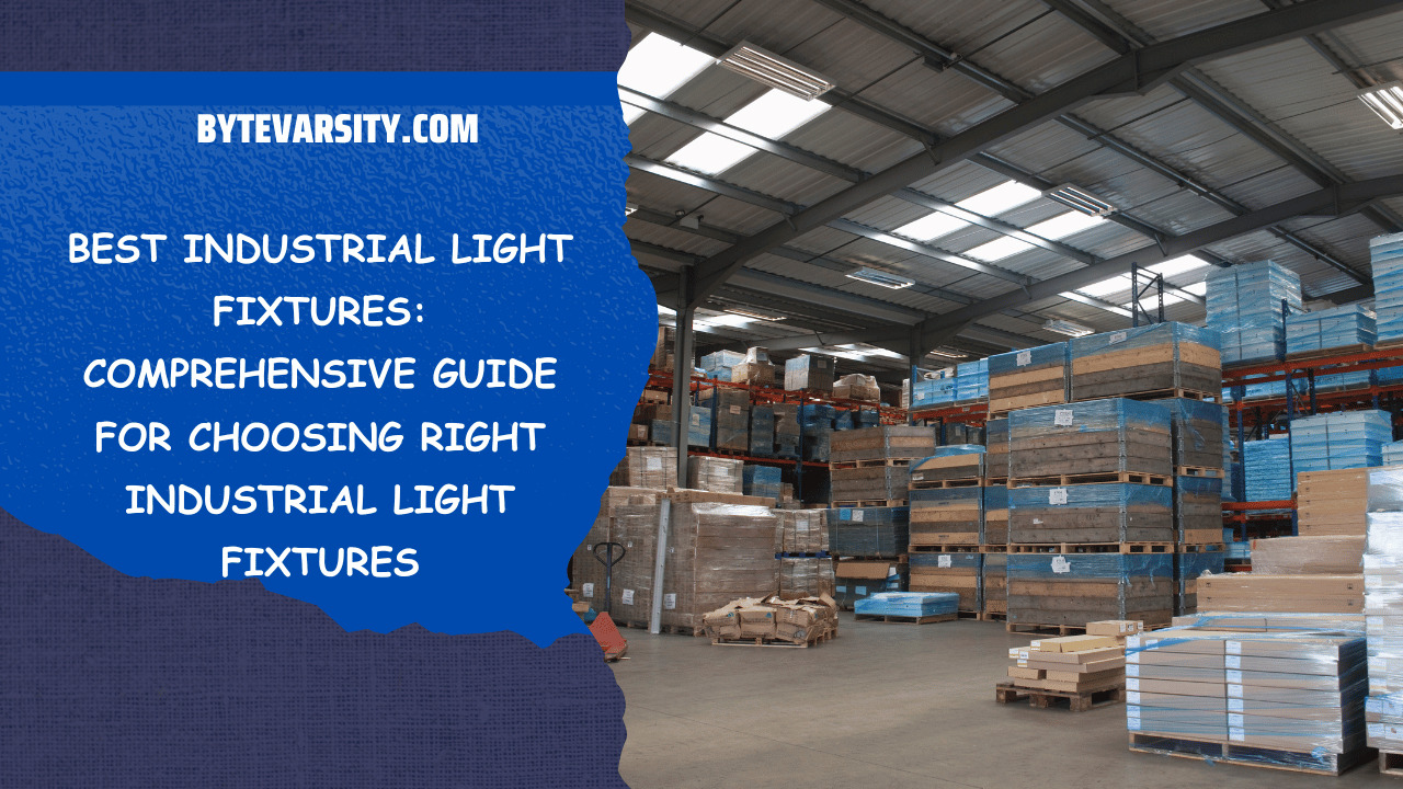Best Industrial Light Fixtures: Comprehensive Guide for Choosing Right Industrial Light Fixtures