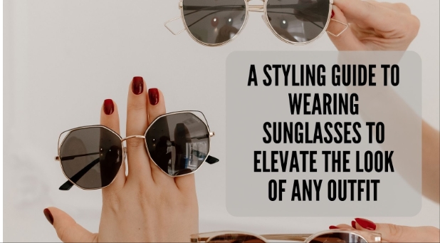 A Styling Guide to Wearing Sunglasses to Elevate the Look of Any Outfit