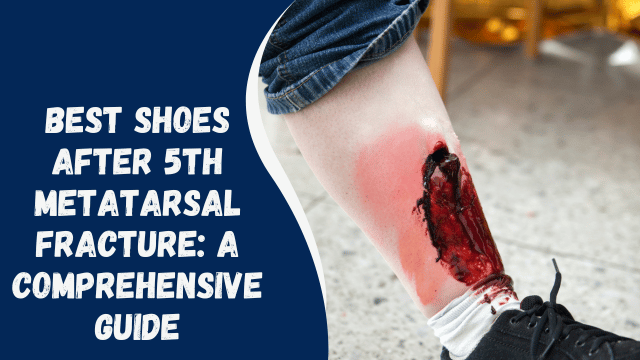 Best Shoes After 5th Metatarsal Fracture: A Comprehensive Guide