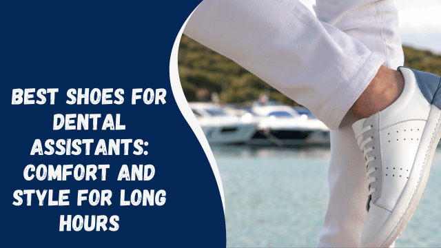 Best Shoes for Dental Assistants: Comfort and Style for Long Hours