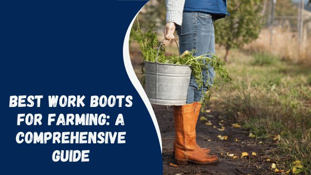 Best Work Boots for Farming: A Comprehensive Guide