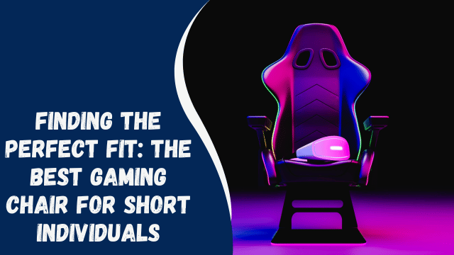 Finding the Perfect Fit: The Best Gaming Chair for Short Individuals