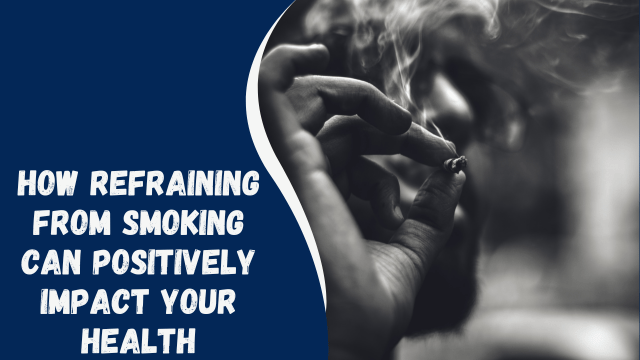 How Refraining From Smoking Can Positively Impact Your Health