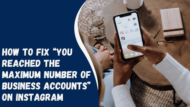 How To Fix “You Reached the Maximum Number of Business Accounts” on Instagram