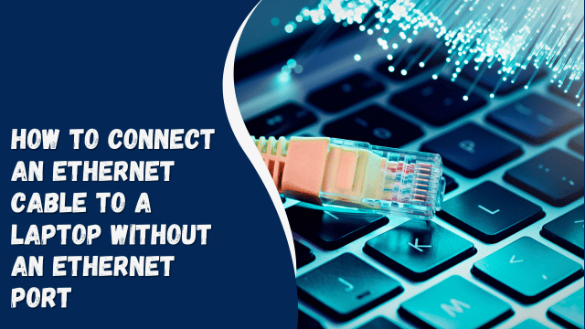 How to Connect an Ethernet Cable to a Laptop Without an Ethernet Port