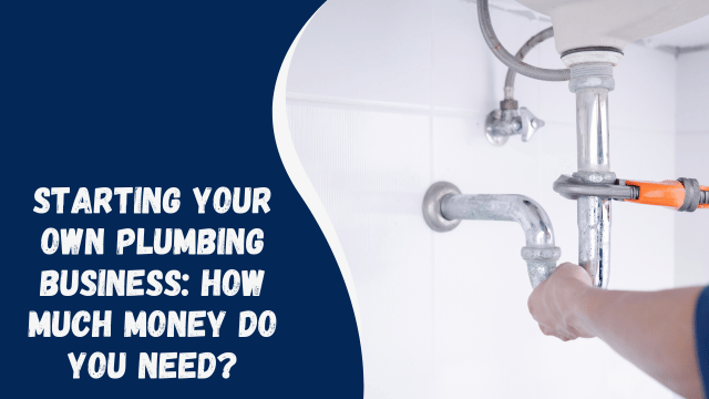 Starting Your Own Plumbing Business: How Much Money Do You Need?