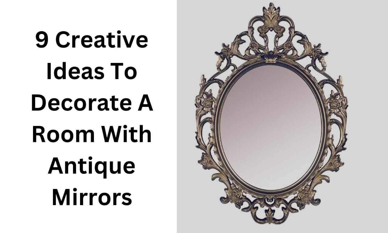 9 Creative Ideas To Decorate A Room With Antique Mirrors
