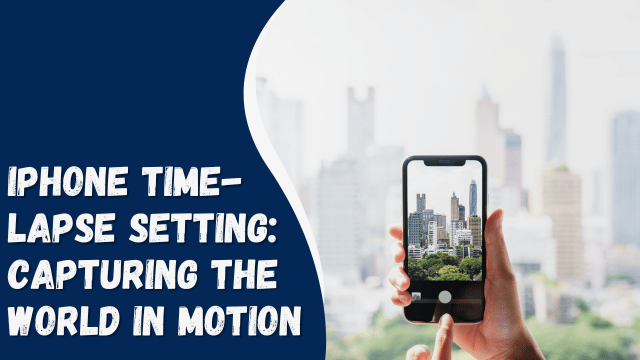 iPhone Time-Lapse Setting: Capturing the World in Motion