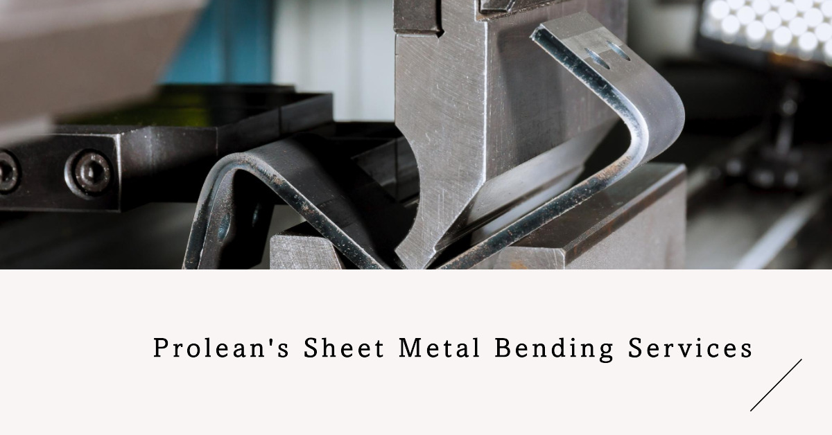 Comprehensive Guide to Sheet Metal Bending Tools | Prolean’s Sheet Metal Bending Services