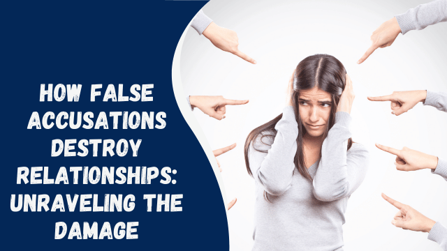 How False Accusations Destroy Relationships: Unraveling the Damage