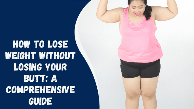 How to Lose Weight Without Losing Your Butt: A Comprehensive Guide