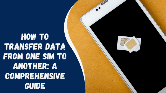 How to Transfer Data from One SIM to Another: A Comprehensive Guide
