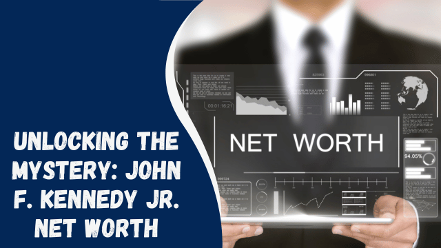 Unlocking the Mystery: John F. Kennedy Jr. Net Worth