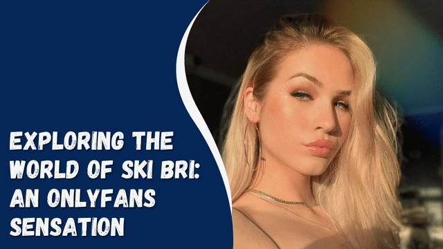 Exploring the World of Ski Bri: An OnlyFans Sensation