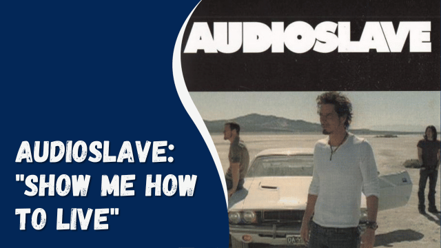 Audioslave: “Show Me How to Live”