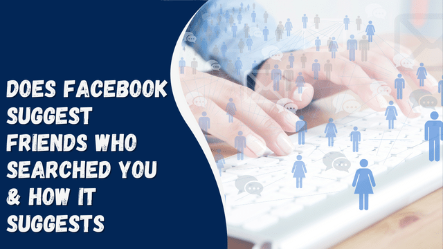 Does Facebook Suggest Friends Who Searched You & How It Suggests