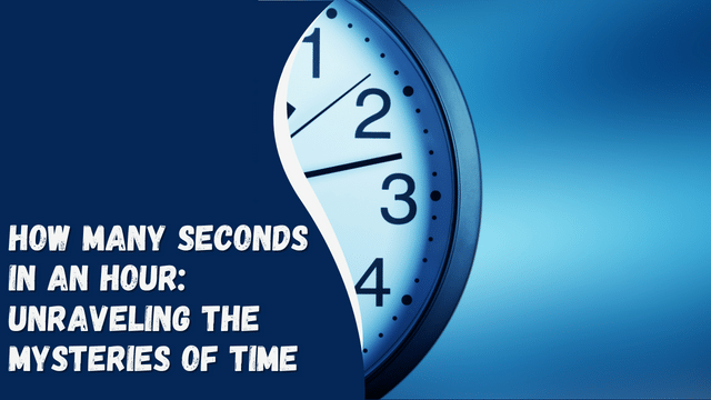 How Many Seconds in an Hour: Unraveling the Mysteries of Time