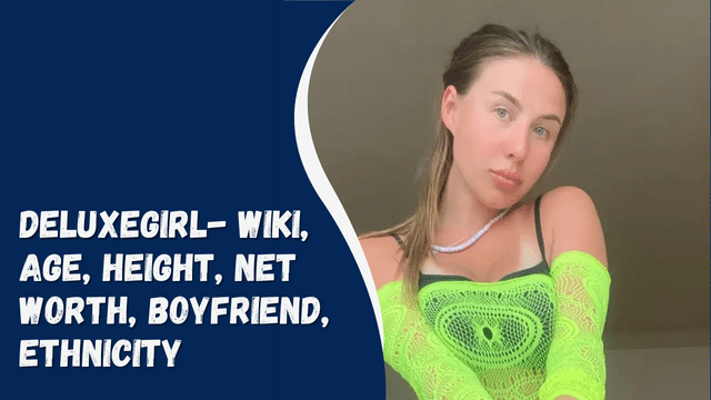 Deluxegirl- Wiki, Age, Height, Net Worth, Boyfriend, Ethnicity