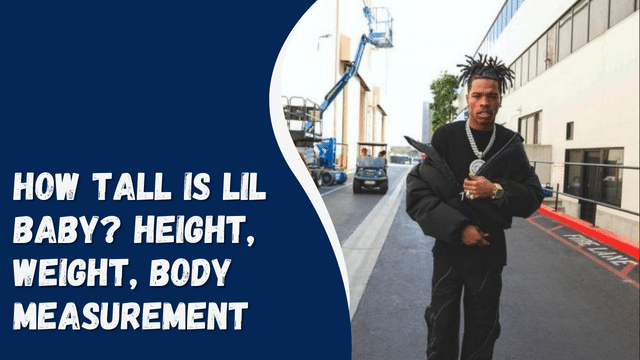 How Tall Is Lil Baby? Height, Weight, Body Measurement